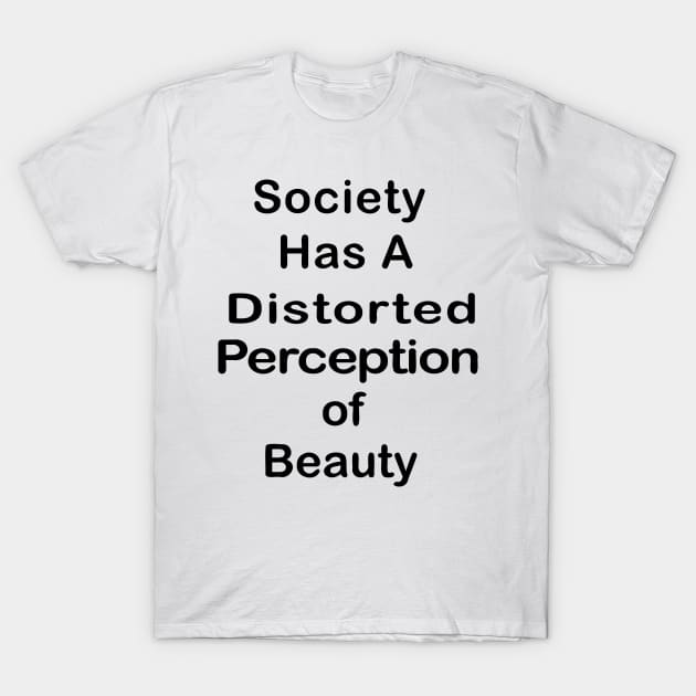 Society Has A Distorted Perception of Beauty T-Shirt by Souna's Store